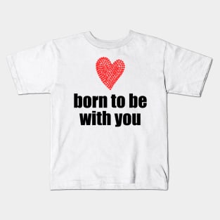 Born to be with you - red heart Kids T-Shirt